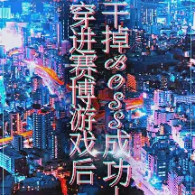 穿进赛博游戏后干掉BOSS成功上位