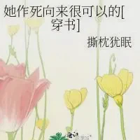 她作死向来很可以的[穿书]txt免费下载-她作死向来很可以的[穿书]小说最新章节下载
